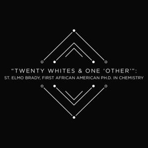 Black background with the words "Tenty Whites & One 'Other'": St. Elmo Brady, First African American Ph.D. in Chemistry